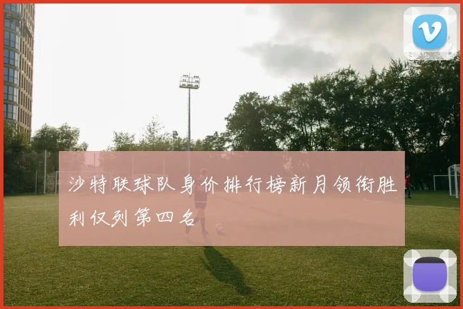 沙特联球队身价排行榜新月领衔胜利仅列第四名