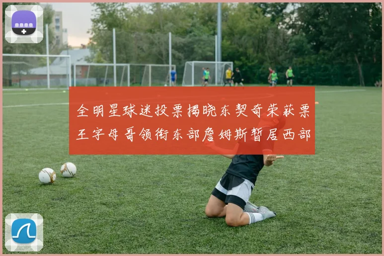 全明星球迷投票揭晓东契奇荣获票王字母哥领衔东部詹姆斯暂居西部第九