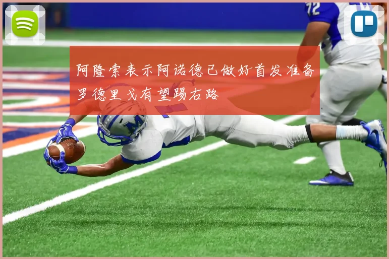 阿隆索表示阿诺德已做好首发准备罗德里戈有望踢右路