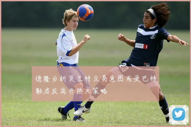 德隆分析莫兰特交易意图或受巴特勒启发离开热火策略